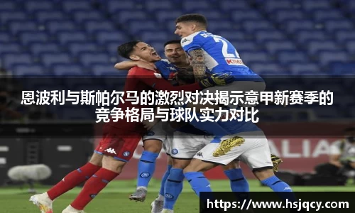 恩波利与斯帕尔马的激烈对决揭示意甲新赛季的竞争格局与球队实力对比