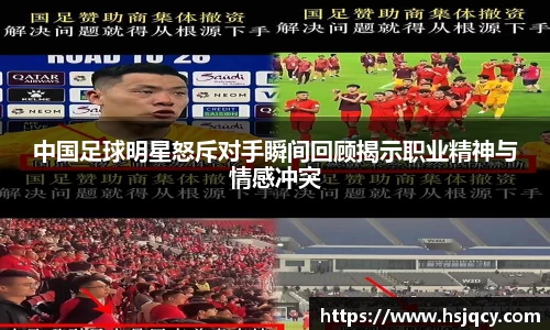 中国足球明星怒斥对手瞬间回顾揭示职业精神与情感冲突